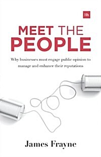 Meet the People: Why Businesses Must Engage with Public Opinion to Manage and Enhance Their Reputations (Paperback)