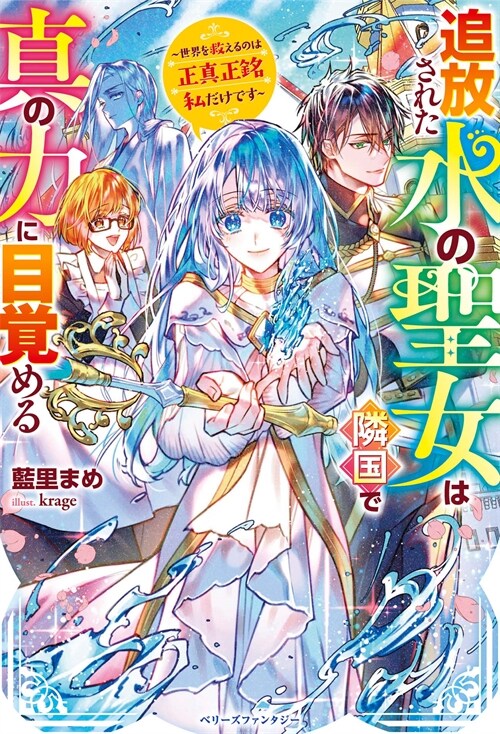 追放された水の聖女は隣國で眞の力に目覺める~世界を救えるのは正眞正銘私だけです~ (ベリ-ズファンタジ-)