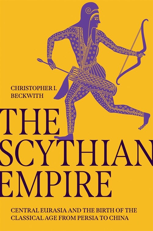 The Scythian Empire: Central Eurasia and the Birth of the Classical Age from Persia to China (Hardcover)