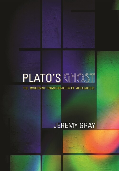 Platos Ghost: The Modernist Transformation of Mathematics (Paperback)