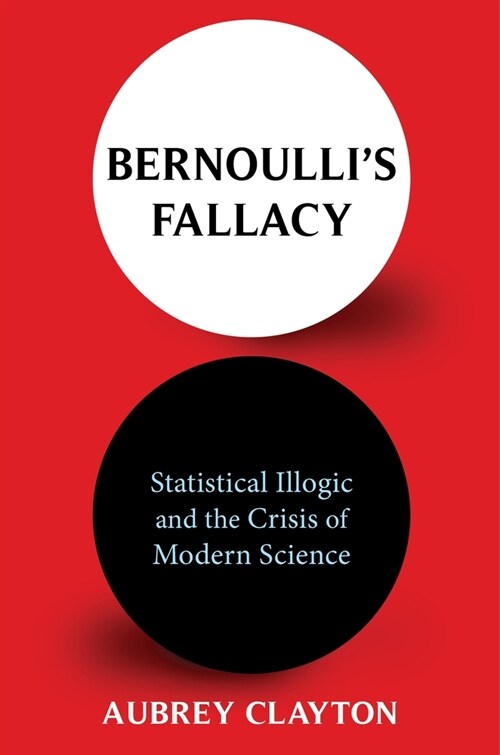 Bernoullis Fallacy: Statistical Illogic and the Crisis of Modern Science (Paperback)