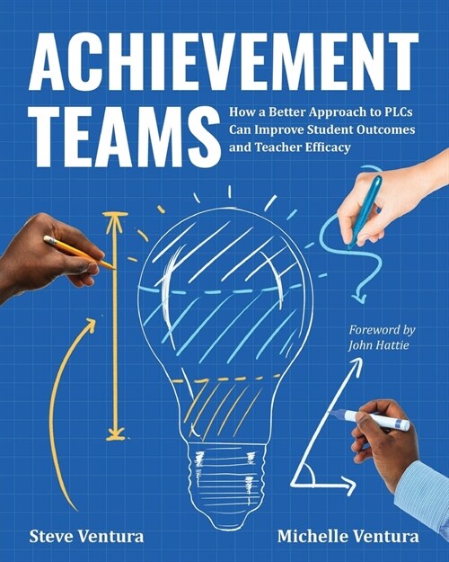 Achievement Teams: How a Better Approach to Plcs Can Improve Student Outcomes and Teacher Efficacy (Paperback)