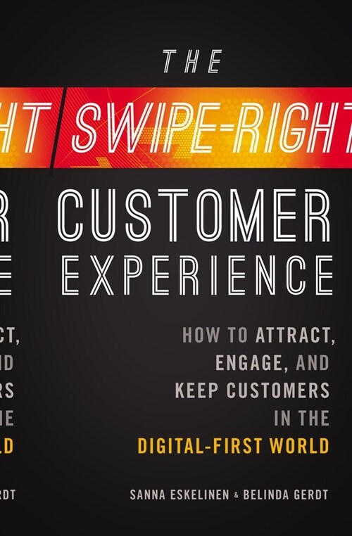 The Swipe-Right Customer Experience: How to Attract, Engage, and Keep Customers in the Digital-First World (Paperback)