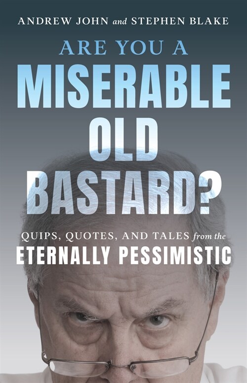 Are You a Miserable Old Bastard?: Quips, Quotes, and Tales from the Eternally Pessimistic (Paperback)