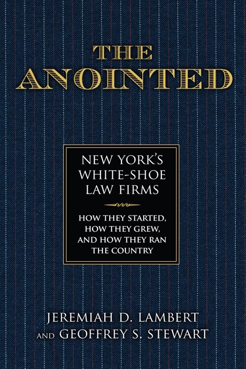 The Anointed: New Yorks White Shoe Law Firms--How They Started, How They Grew, and How They Ran the Country (Paperback)