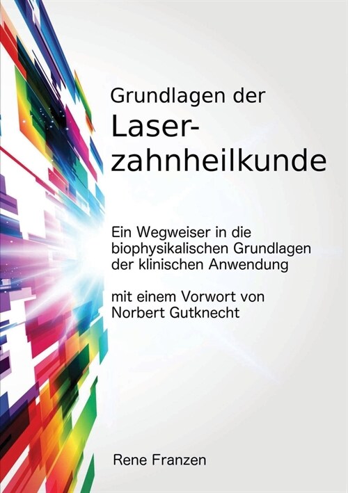 Grundlagen der Laserzahnheilkunde: ein Wegweiser in die biophysikalischen Grundlagen der klinischen Anwendung, mit einem Vorwort von Norbert Gutknecht (Paperback)