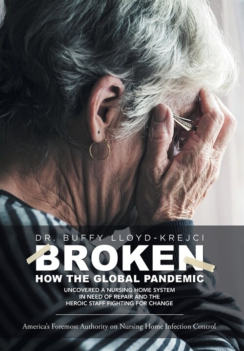 Broken: How the Global Pandemic Uncovered a Nursing Home System in Need of Repair and the Heroic Staff Fighting for Change (Hardcover)