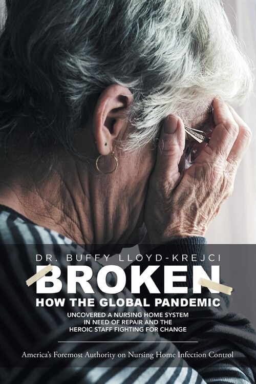 Broken: How the Global Pandemic Uncovered a Nursing Home System in Need of Repair and the Heroic Staff Fighting for Change (Paperback)