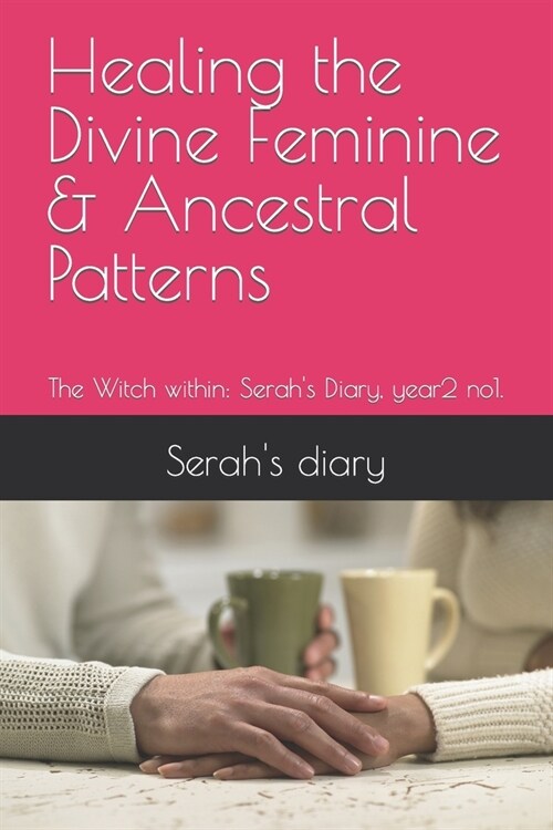 Healing the Divine Feminine & Ancestral Patterns: The Witch within: Serahs Diary, year2 no1. (Paperback)