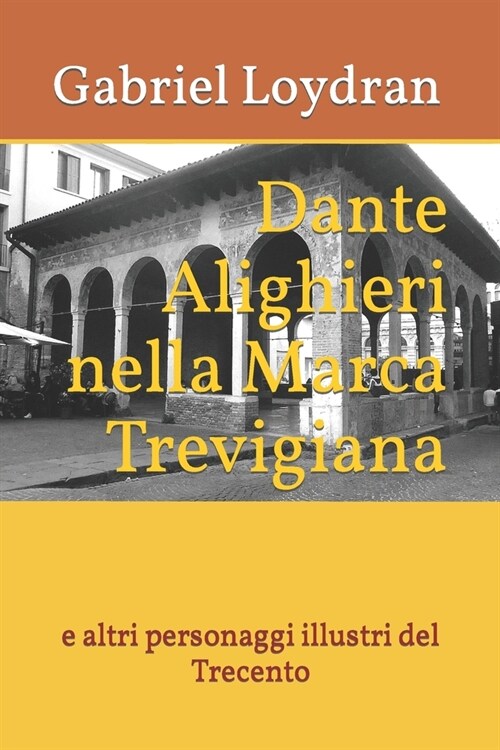 Dante Alighieri nella Marca Trevigiana: e altri personaggi illustri del Trecento (Paperback)