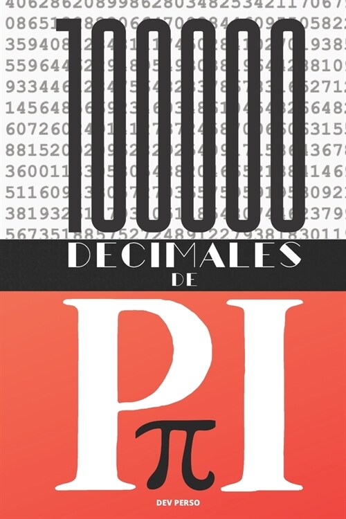 100 000 D?imales de Pi: Un livre qui ne vous fera plus voir linfinie num?ique de la m?e fa?n ! (Paperback)