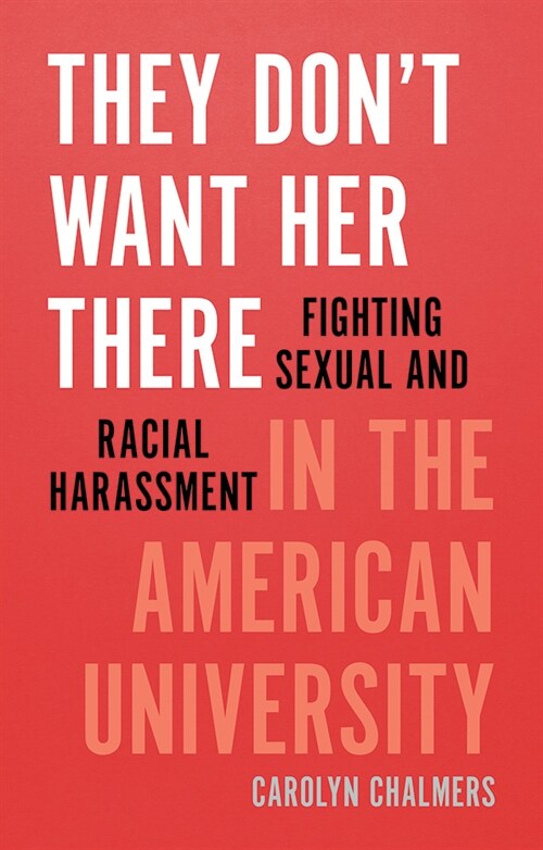 They Dont Want Her There: Fighting Sexual and Racial Harassment in the American University (Paperback)