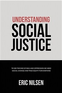 Understanding social justice : to see the end of bias and oppression we need social change and true equity for everyone