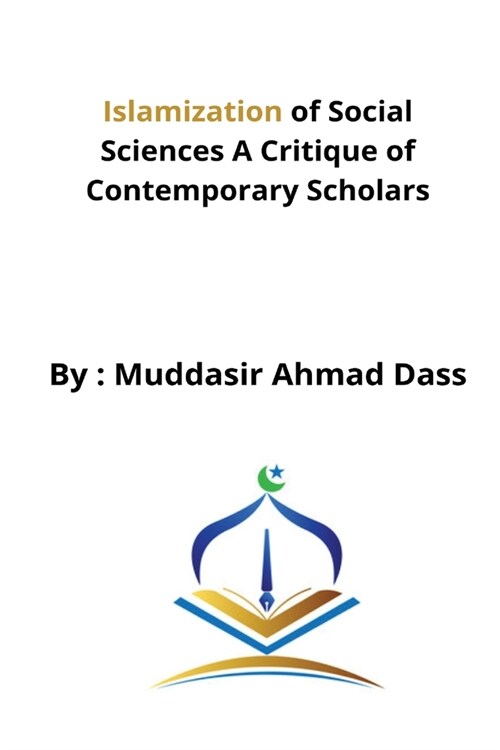 Islamization of Social Sciences A Critique of Contemporary Scholars (Paperback)