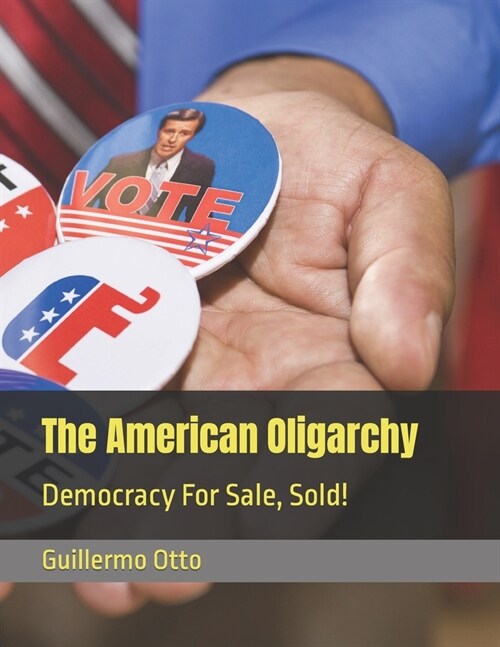 The American Oligarchy: Democracy For Sale, Sold! (Paperback)