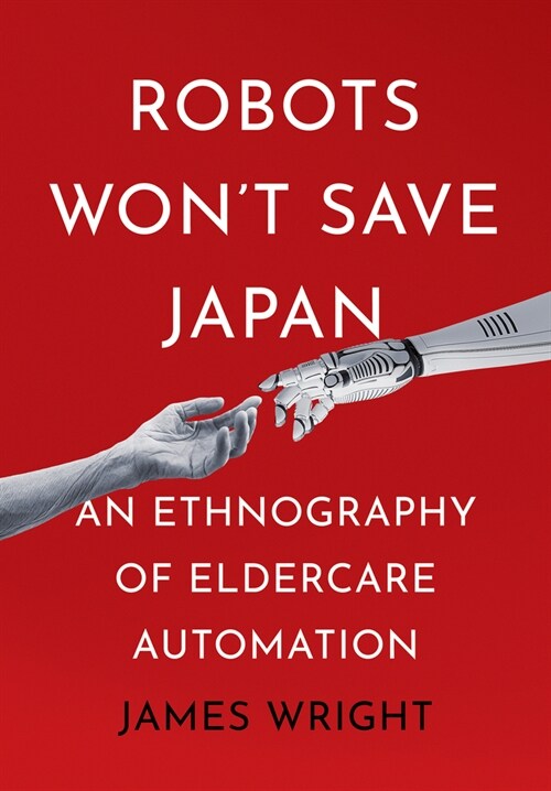 Robots Wont Save Japan: An Ethnography of Eldercare Automation (Hardcover)