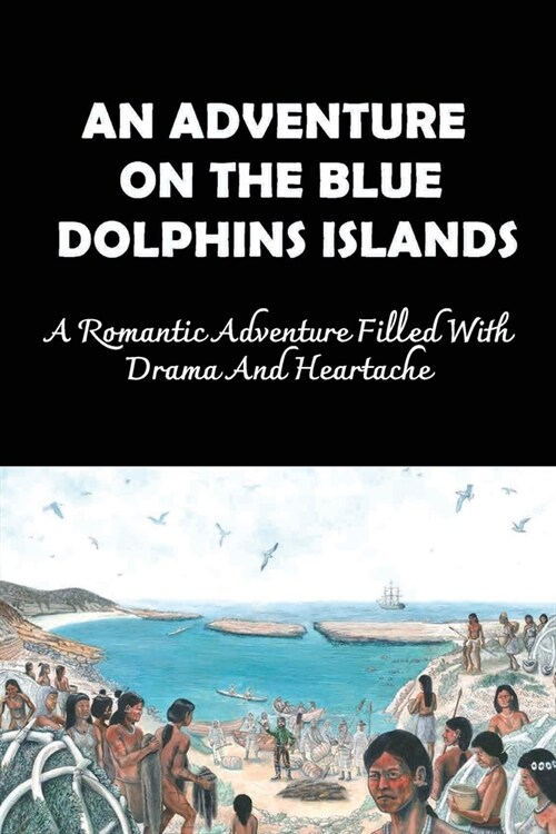 An Adventure On The Blue Dolphins Islands: A Romantic Adventure Filled With Drama And Heartache (Paperback)