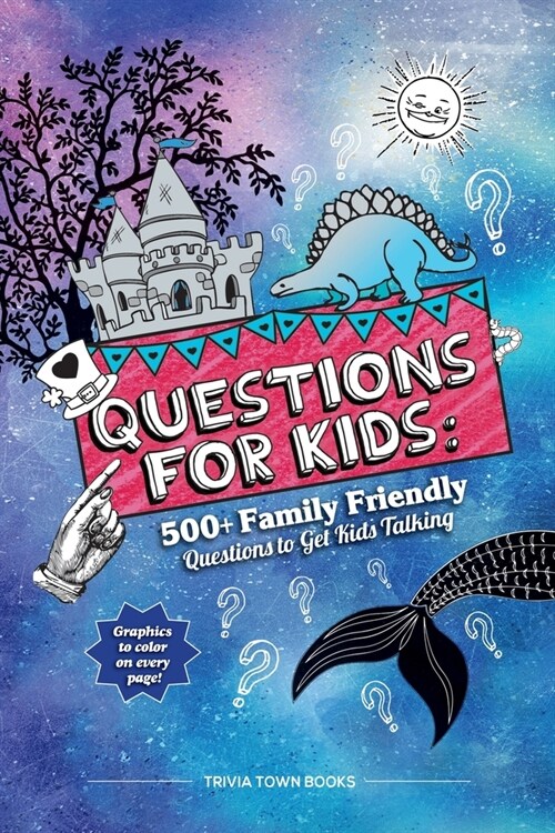 Questions for Kids: 500+ Family Friendly Questions to Get Kids Talking: 500+ Family Friendly Questions to Get Kids Talking (Paperback)