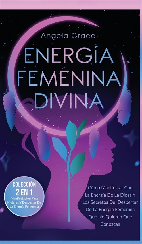 Energ? Femenina Divina: C?o Manifestar Con La Energ? De La Diosa Y Los Secretos Del Despertar De La Energ? Femenina Que No Quieren Que Cono (Hardcover)