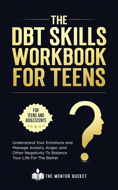 The DBT Skills Workbook For Teens - Understand Your Emotions and Manage Anxiety, Anger, and Other Negativity To Balance Your Life For The Better (For (Paperback)