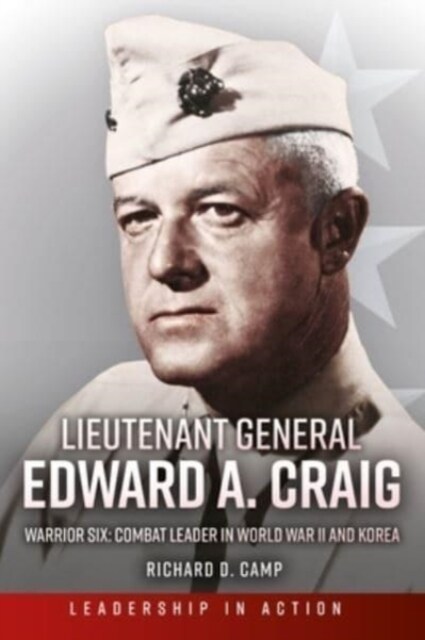 Lieutenant General Edward A. Craig: Warrior Six: Combat Leader in World War II and Korea (Hardcover)