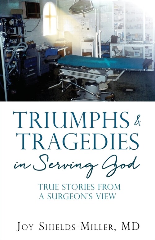 Triumphs & Tragedies in Serving God: True Stories from a Surgeons View (Paperback)