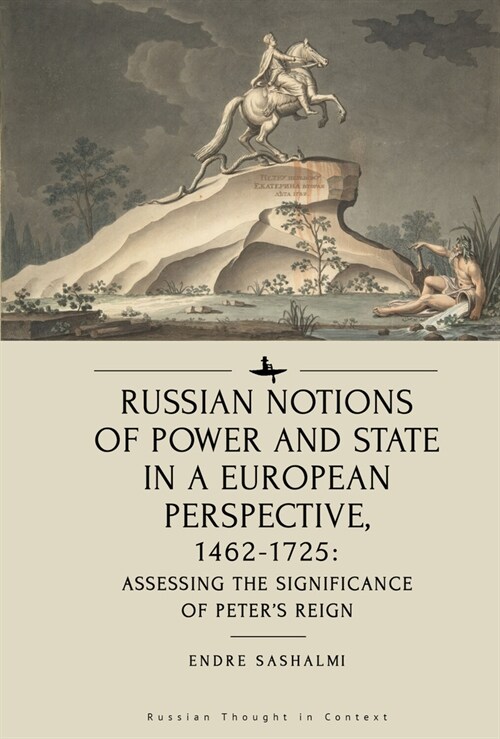 Russian Notions of Power and State in a European Perspective, 1462-1725: Assessing the Significance of Peters Reign (Hardcover)