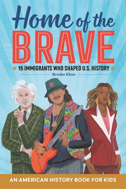 Home of the Brave: An American History Book for Kids: 15 Immigrants Who Shaped U.S. History (Hardcover)
