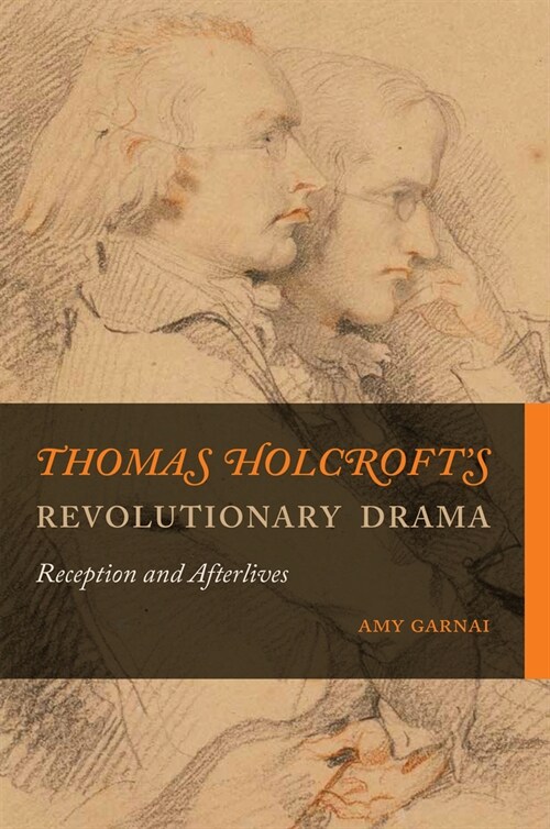 Thomas Holcrofts Revolutionary Drama: Reception and Afterlives (Paperback)