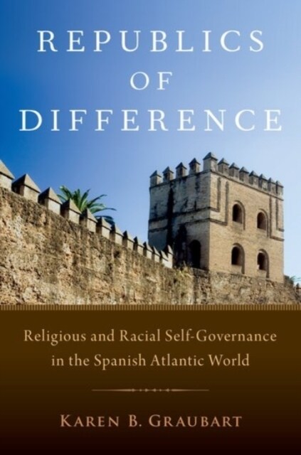 Republics of Difference: Religious and Racial Self-Governance in the Spanish Atlantic World (Paperback)