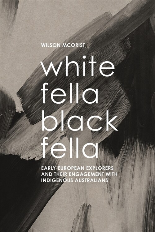 White Fella - Black Fella: Early European Explorers and Their Engagement with Australian Aborigines (Paperback)