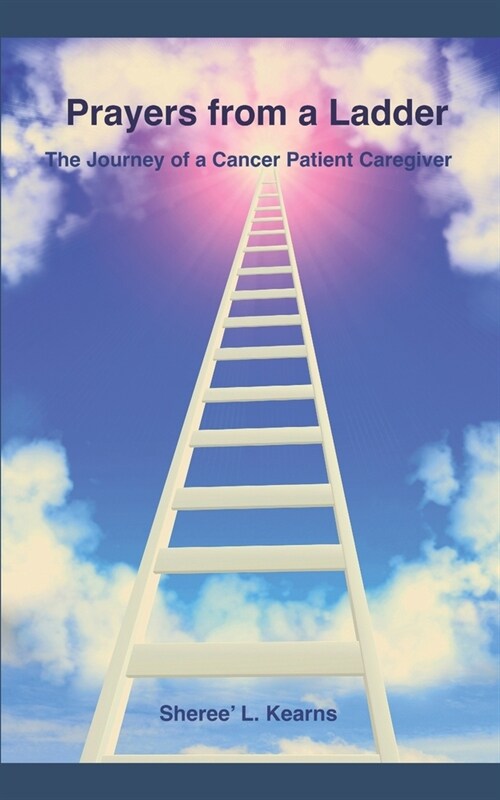 Prayers from a Ladder: The Journey of a Cancer Patient Caregiver (Paperback)