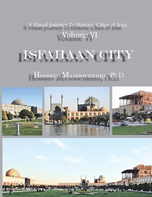 Isfahaan City: A Visual Journey To Historic Cities Of Iran Vol. VI ( Revised Edition, 2021 ) (Paperback)