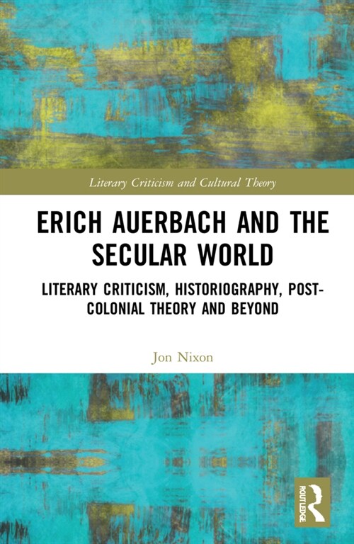 Erich Auerbach and the Secular World : Literary Criticism, Historiography, Post-Colonial Theory and Beyond (Hardcover)