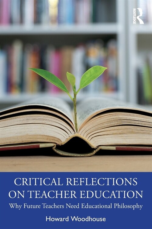 Critical Reflections on Teacher Education : Why Future Teachers Need Educational Philosophy (Paperback)