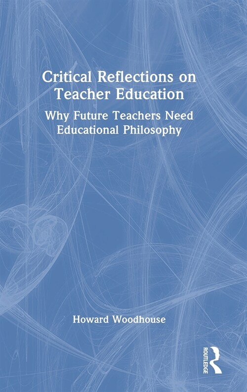 Critical Reflections on Teacher Education : Why Future Teachers Need Educational Philosophy (Hardcover)