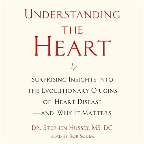 Understanding the Heart: Surprising Insights Into the Evolutionary Origins of Heart Disease?and Why It Matters (Audio CD)