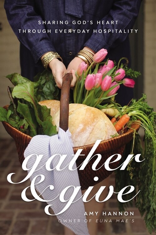 Gather and Give: Sharing Gods Heart Through Everyday Hospitality (Hardcover)