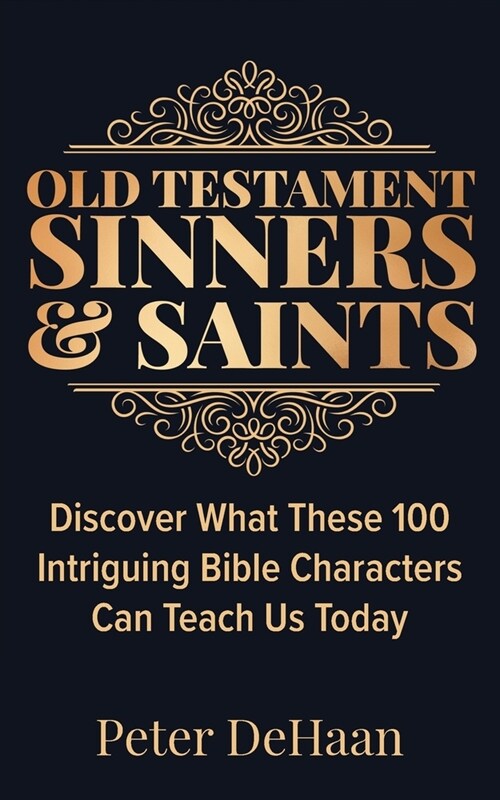Old Testament Sinners and Saints: Discover What These 100 Intriguing Bible Characters Can Teach Us Today (Paperback)