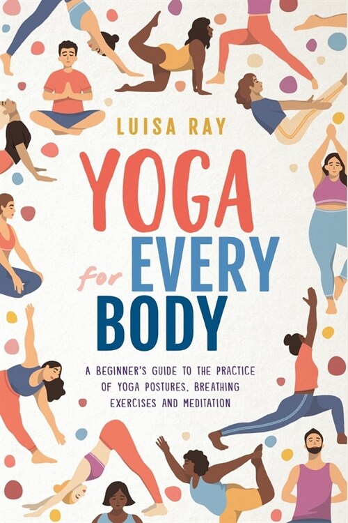 Yoga for Every Body: A beginners guide to the practice of yoga postures, breathing exercises and meditation (Paperback)