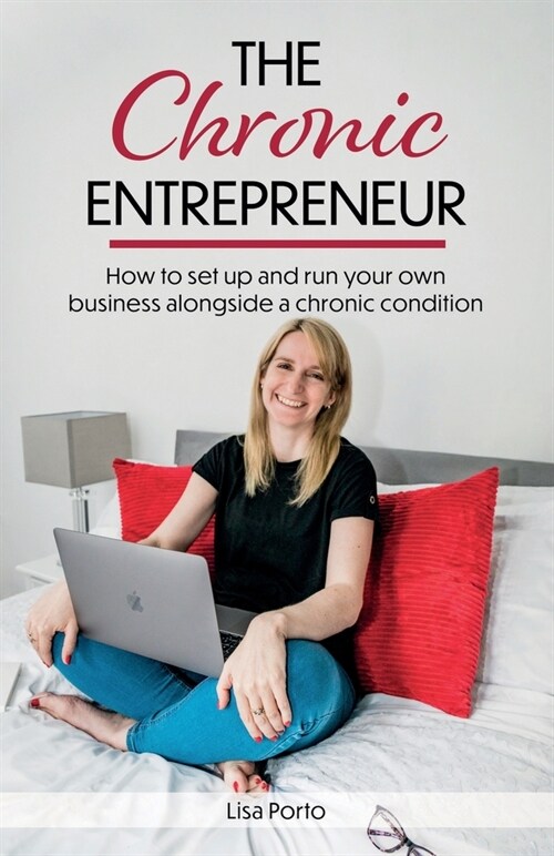 The Chronic Entrepreneur: How to set up and run your own business alongside a chronic condition (Paperback)