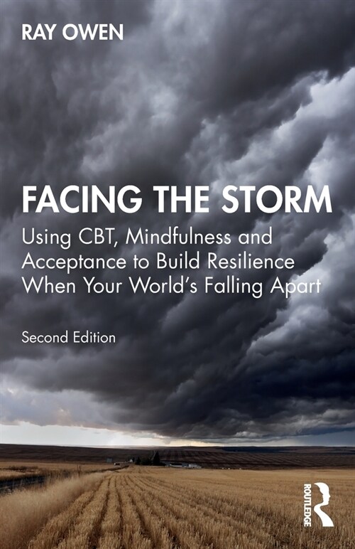 Facing the Storm : Using CBT, Mindfulness and Acceptance to Build Resilience When Your Worlds Falling Apart (Paperback, 2 ed)