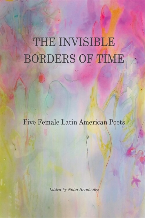 The Invisible Borders of Time: Five Female Latin American Poets (Paperback)