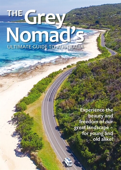 The Grey Nomads Ultimate Guide to Australia: Experience the Beauty and Freedom of Our Great Landscape-For Young and Old Alike! (Paperback)