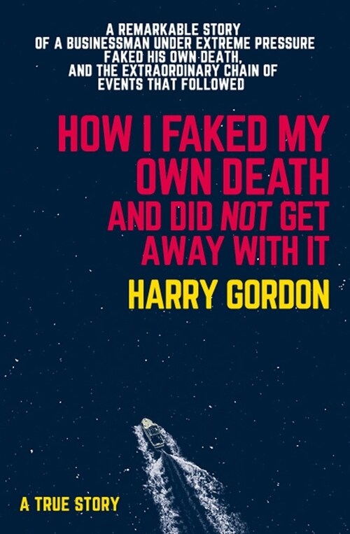 How I Faked My Own Death and Did Not Get Away with It: A Remarkable Story of a Businessman Under Extreme Pressure, Faked His Own Death, and the Extrao (Paperback)