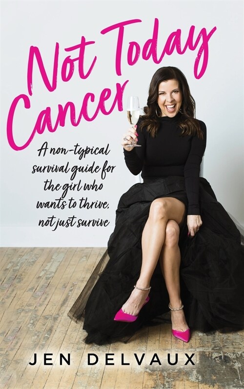 Not Today Cancer: A non-typical survival guide for the girl who wants to thrive, not just survive (Hardcover)