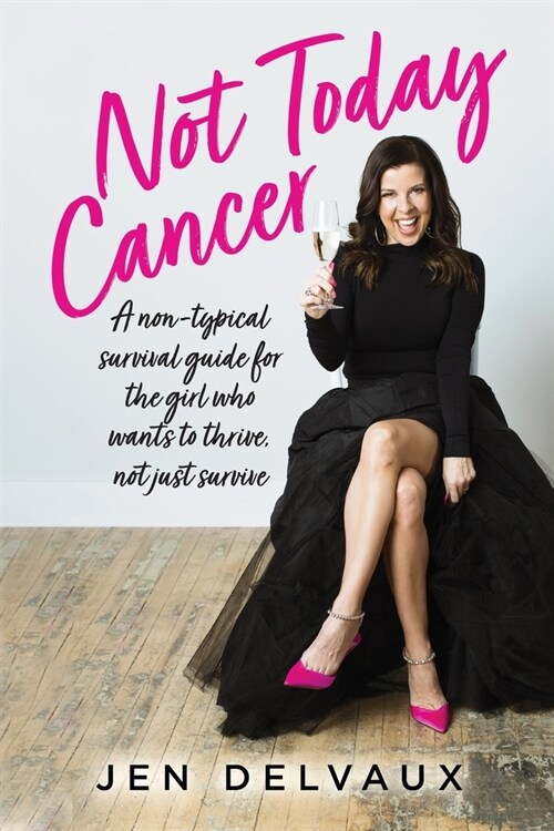 Not Today Cancer: A non-typical survival guide for the girl who wants to thrive, not just survive (Paperback)