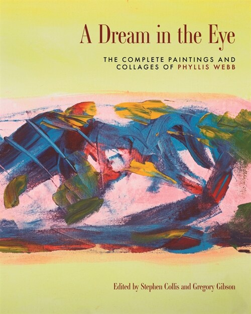 A Dream in the Eye: The Complete Paintings and Collages of Phyllis Webb (Hardcover)