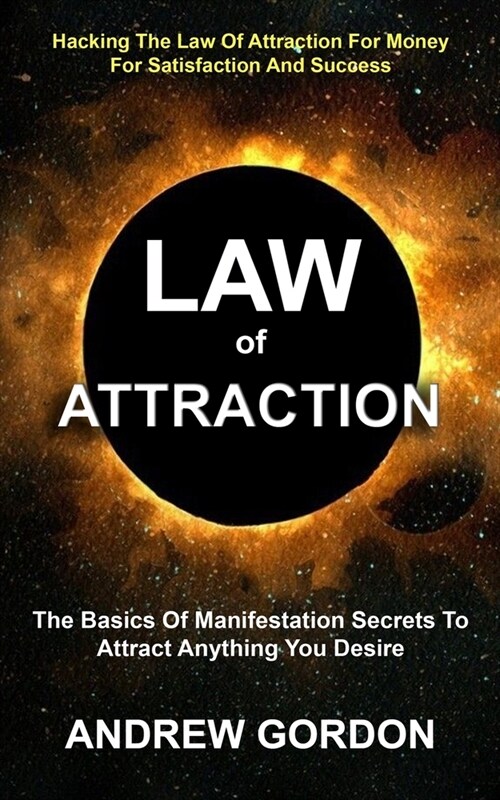 Law Of Attraction: The Basics Of Manifestation Secrets To Attract Anything You Desire (Hacking The Law Of Attraction For Money For Satisf (Paperback)