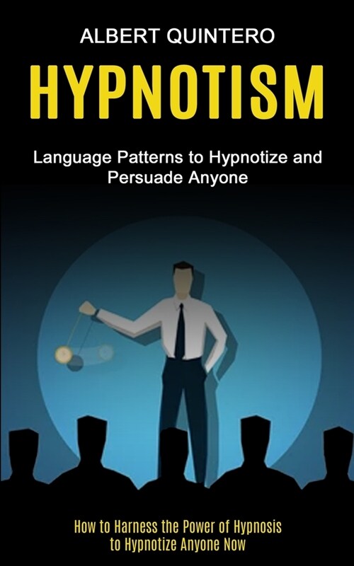 Hypnotism: Language Patterns to Hypnotize and Persuade Anyone (How to Harness the Power of Hypnosis to Hypnotize Anyone Now) (Paperback)